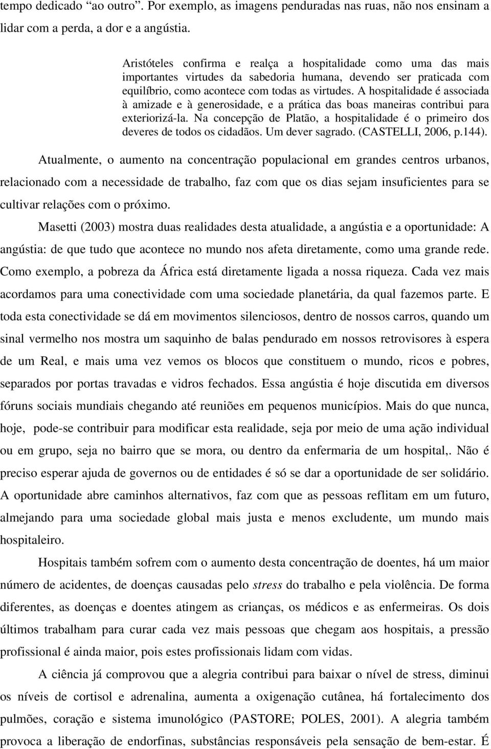 A hospitalidade é associada à amizade e à generosidade, e a prática das boas maneiras contribui para exteriorizá-la.