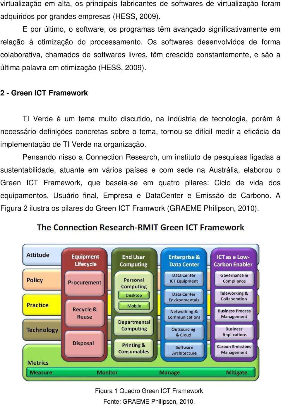 Os softwares desenvolvidos de forma colaborativa, chamados de softwares livres, têm crescido constantemente, e são a última palavra em otimização (HESS, 2009).