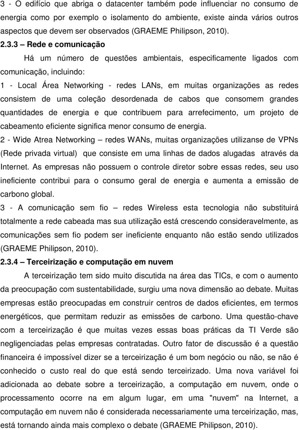 3 Rede e comunicação Há um número de questões ambientais, especificamente ligados com comunicação, incluindo: 1 - Local Área Networking - redes LANs, em muitas organizações as redes consistem de uma