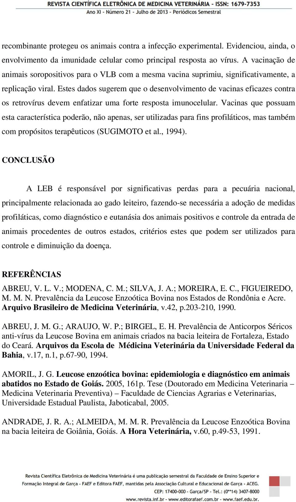 Estes dados sugerem que o desenvolvimento de vacinas eficazes contra os retrovírus devem enfatizar uma forte resposta imunocelular.