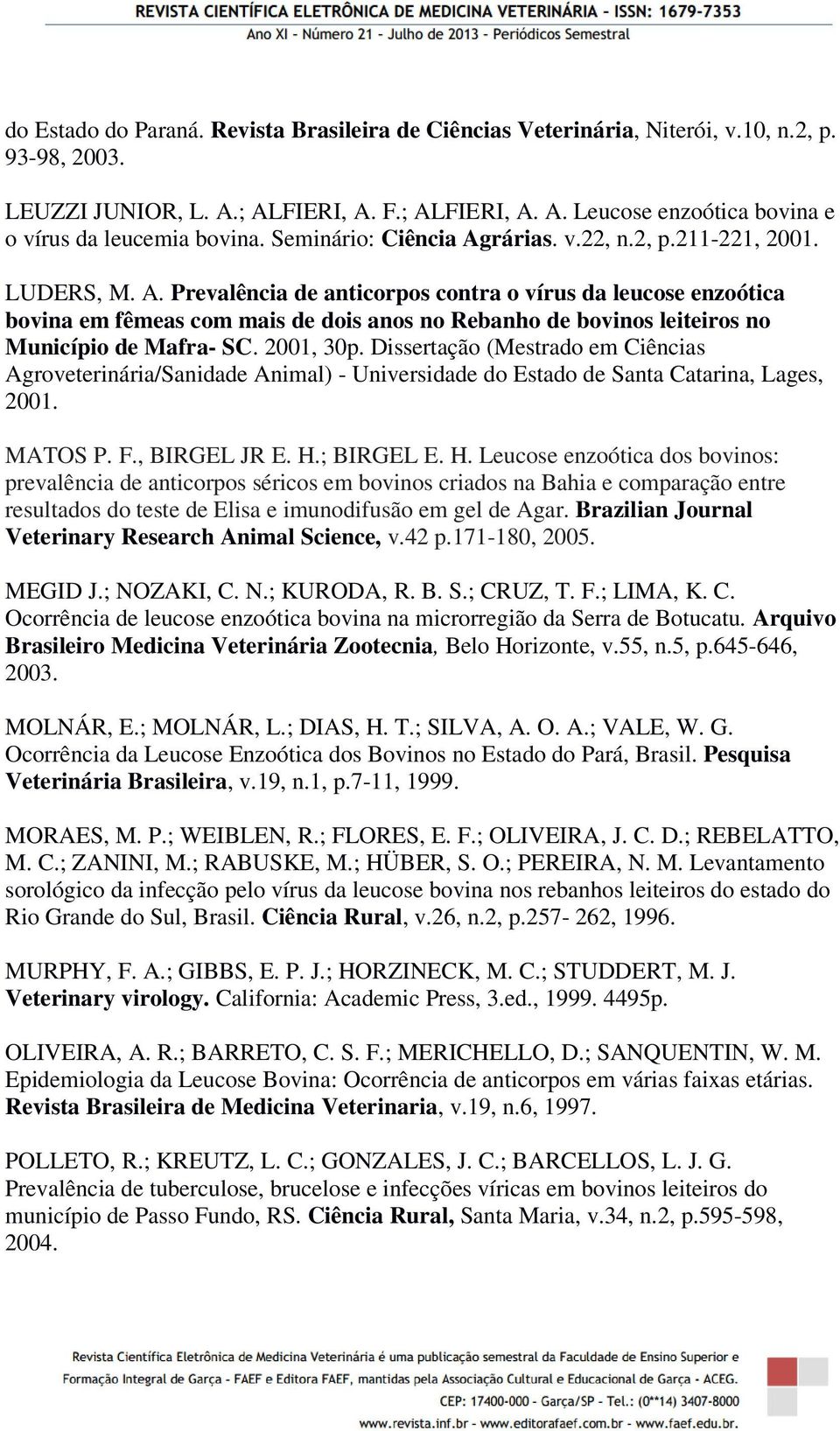 2001, 30p. Dissertação (Mestrado em Ciências Agroveterinária/Sanidade Animal) - Universidade do Estado de Santa Catarina, Lages, 2001. MATOS P. F., BIRGEL JR E. H.
