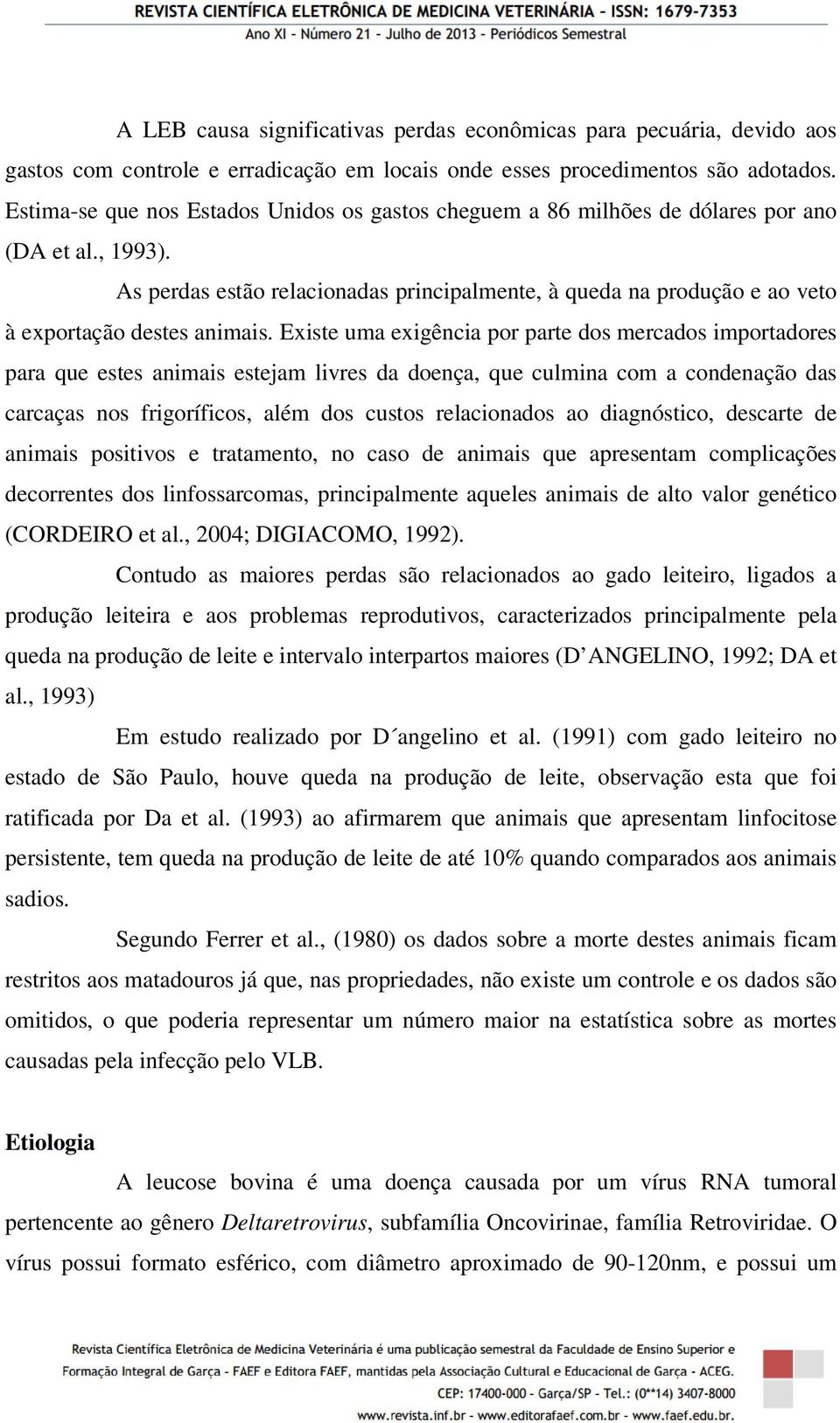 As perdas estão relacionadas principalmente, à queda na produção e ao veto à exportação destes animais.