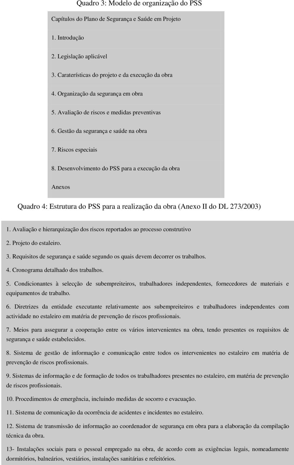 Desenvolvimento do PSS para a execução da obra Anexos Quadro 4: Estrutura do PSS para a realização da obra (Anexo II do DL 273/2003) 1.