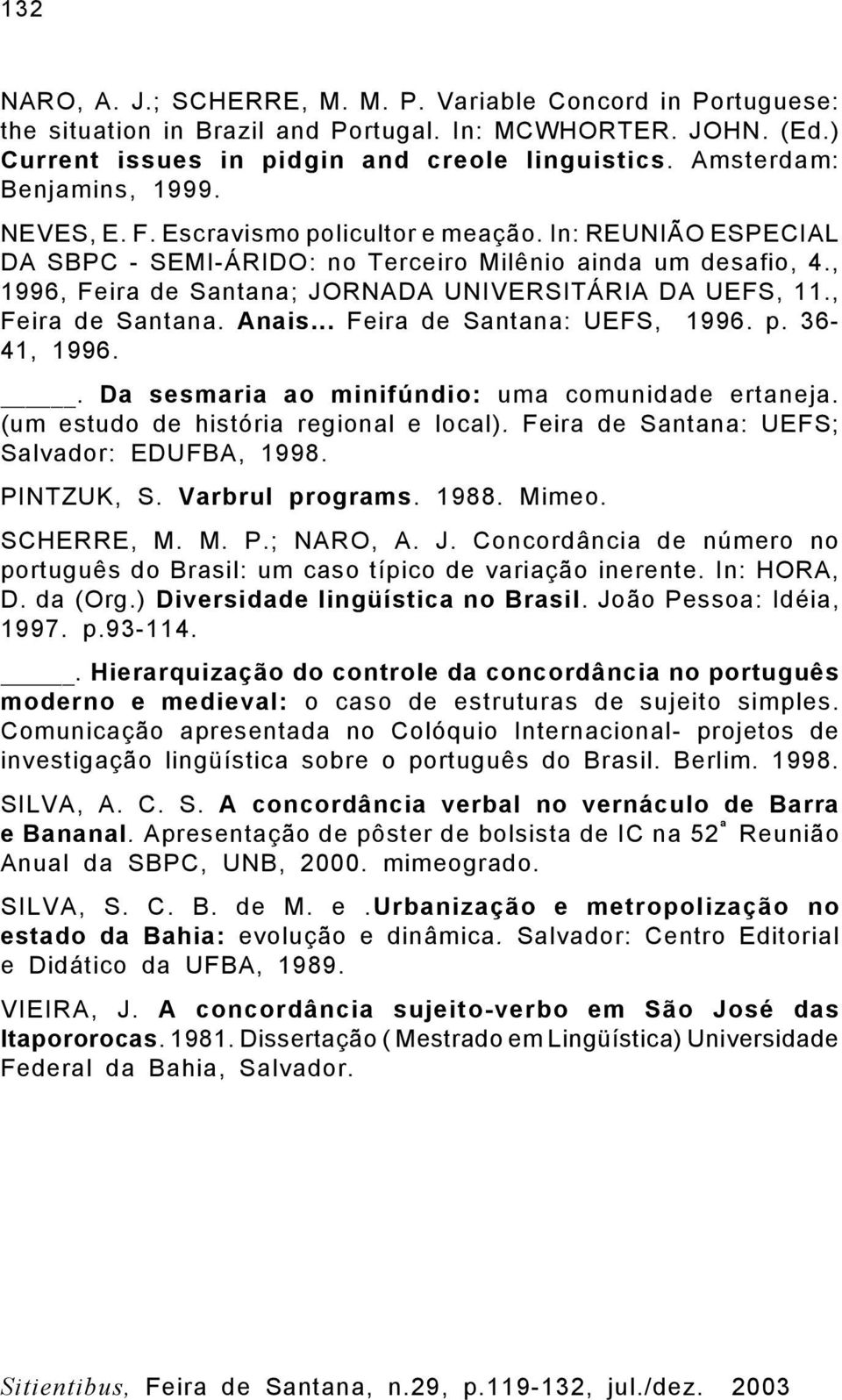 , 1996, Feira de Santana; JORNADA UNIVERSITÁRIA DA UEFS, 11., Feira de Santana. Anais... Feira de Santana: UEFS, 1996. p. 36-41, 1996.. Da sesmaria ao minifúndio: uma comunidade ertaneja.