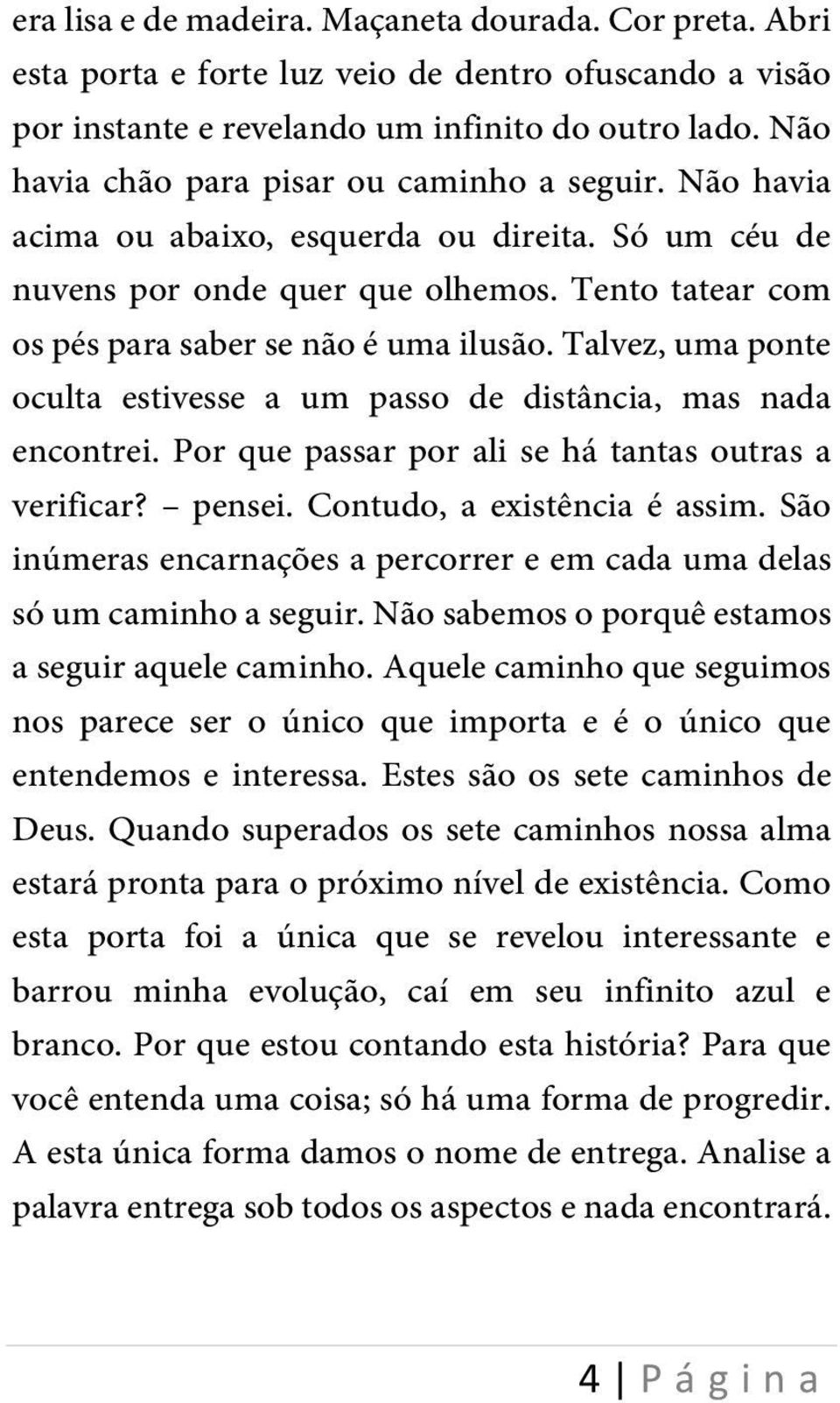 Talvez, uma ponte oculta estivesse a um passo de distância, mas nada encontrei. Por que passar por ali se há tantas outras a verificar? pensei. Contudo, a existência é assim.