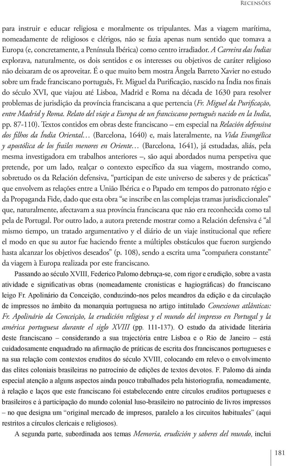 A Carreira das Índias explorava, naturalmente, os dois sentidos e os interesses ou objetivos de caráter religioso não deixaram de os aproveitar.