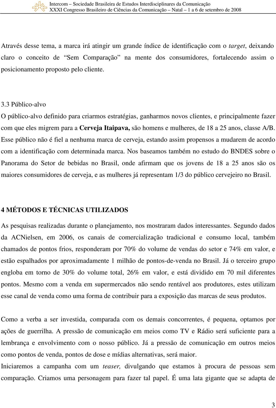 3 Público-alvo O público-alvo definido para criarmos estratégias, ganharmos novos clientes, e principalmente fazer com que eles migrem para a Cerveja Itaipava, são homens e mulheres, de 18 a 25 anos,