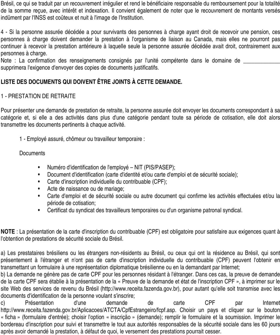 4 - Si la personne assurée décédée a pour survivants des personnes à charge ayant droit de recevoir une pension, ces personnes à charge doivent demander la prestation à l'organisme de liaison au