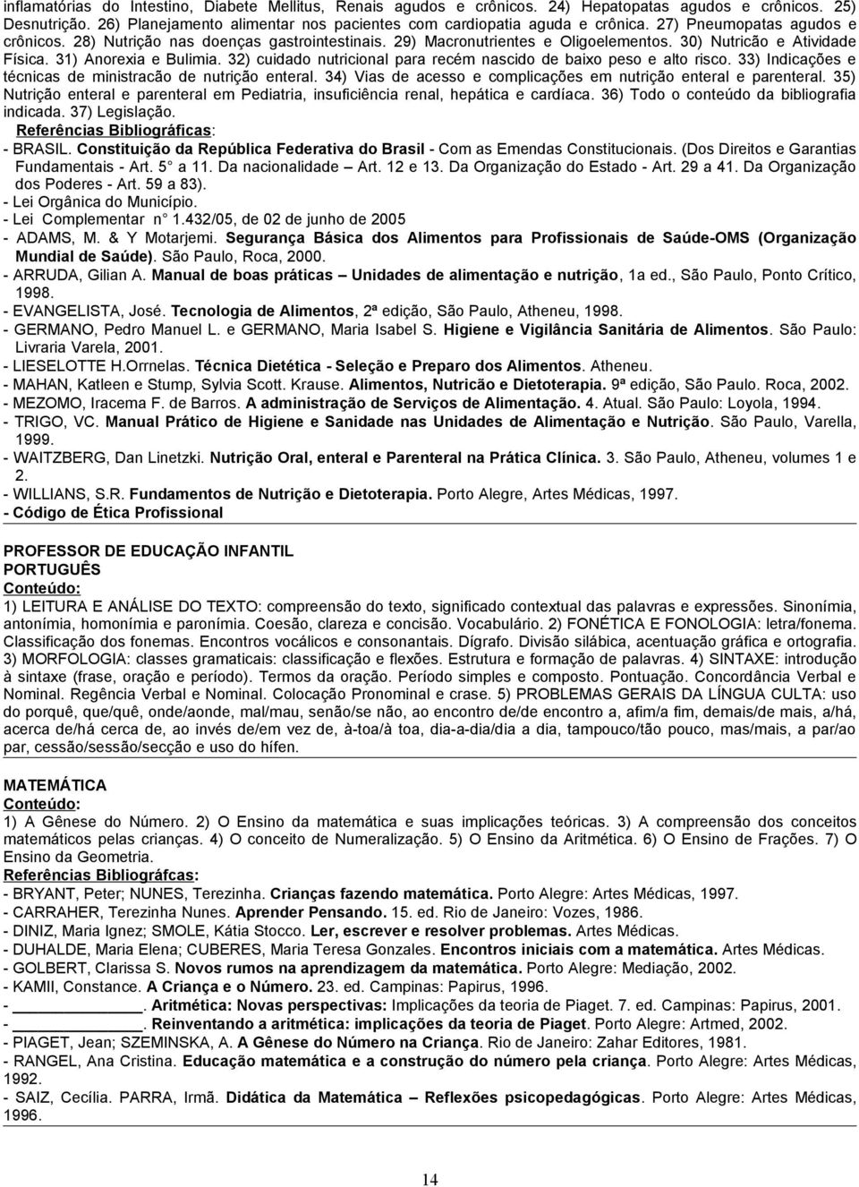 32) cuidado nutricional para recém nascido de baixo peso e alto risco. 33) Indicações e técnicas de ministracão de nutrição enteral. 34) Vias de acesso e complicações em nutrição enteral e parenteral.