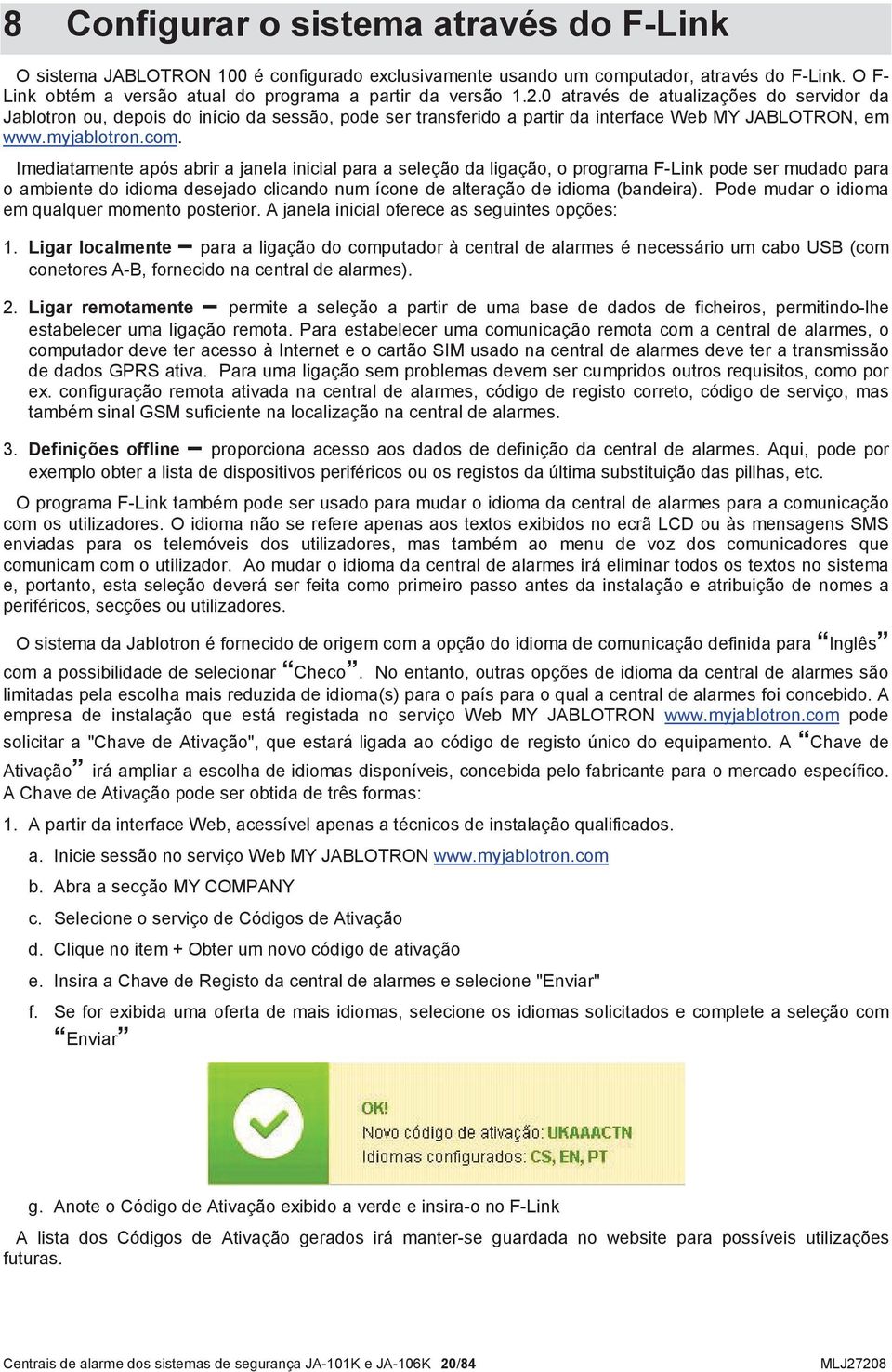 Imediatamente após abrir a janela inicial para a seleção da ligação, o programa F-Link pode ser mudado para o ambiente do idioma desejado clicando num ícone de alteração de idioma (bandeira).