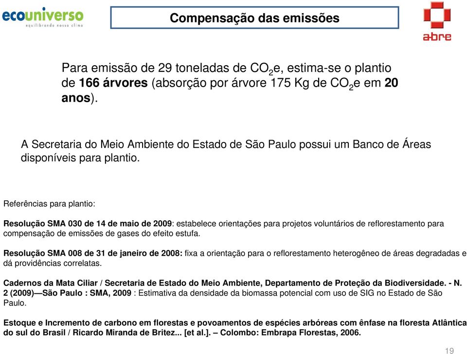 Referências para plantio: Resolução SMA 030 de 14 de maio de 2009: estabelece orientações para projetos voluntários de reflorestamento para compensação de emissões de gases do efeito estufa.