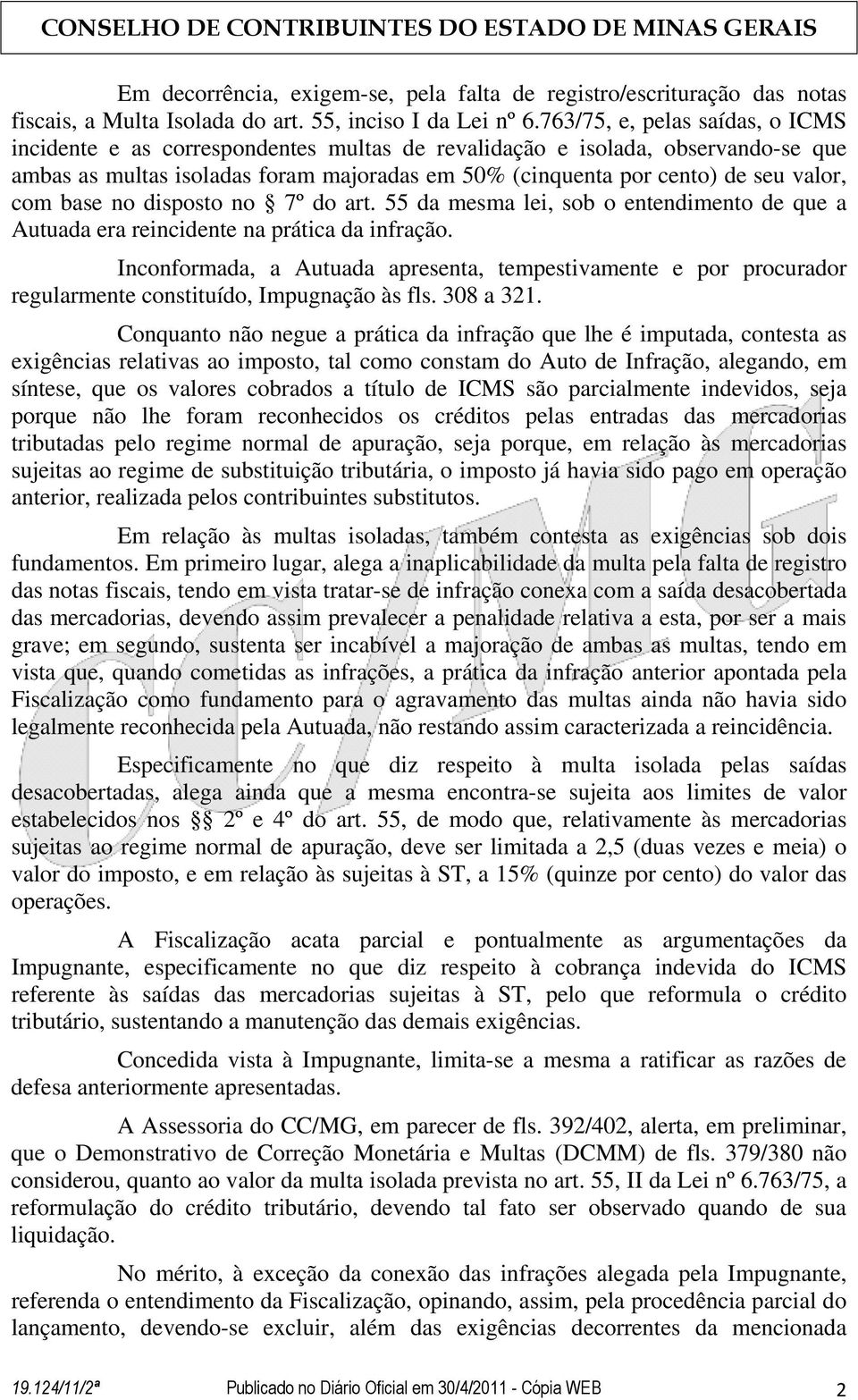 com base no disposto no 7º do art. 55 da mesma lei, sob o entendimento de que a Autuada era reincidente na prática da infração.