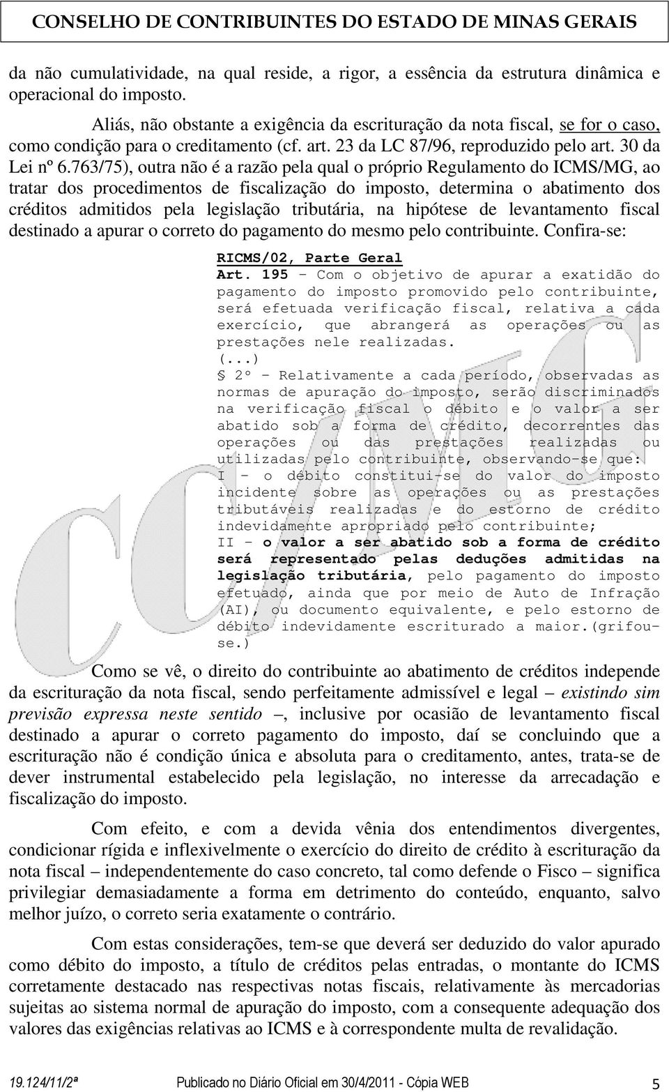 763/75), outra não é a razão pela qual o próprio Regulamento do ICMS/MG, ao tratar dos procedimentos de fiscalização do imposto, determina o abatimento dos créditos admitidos pela legislação