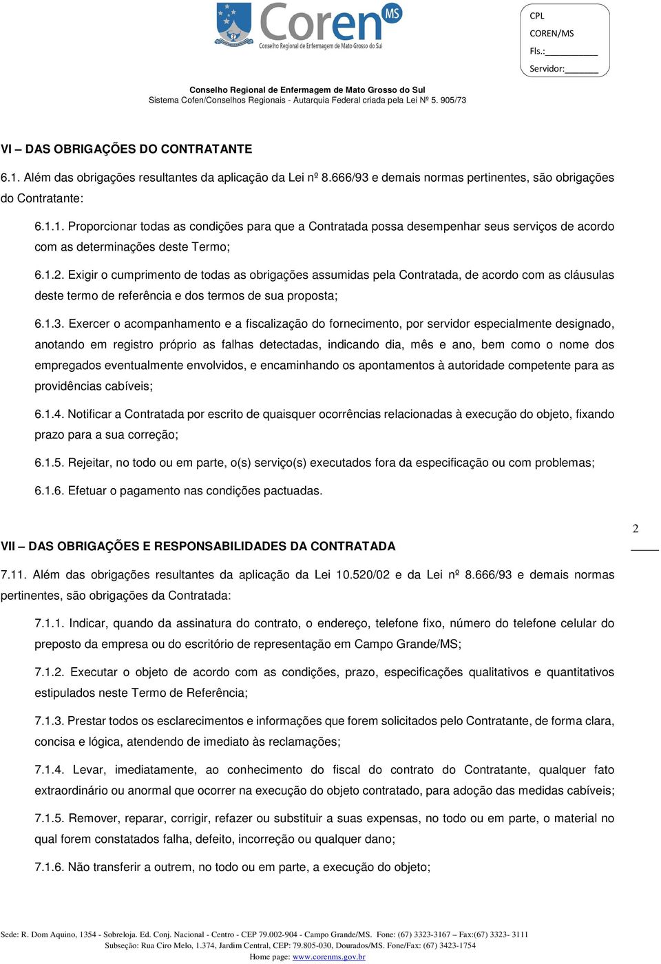 Exercer o acompanhamento e a fiscalização do fornecimento, por servidor especialmente designado, anotando em registro próprio as falhas detectadas, indicando dia, mês e ano, bem como o nome dos