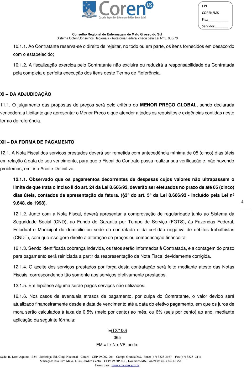 .1. O julgamento das propostas de preços será pelo critério do MENOR PREÇO GLOBAL, sendo declarada vencedora a Licitante que apresentar o Menor Preço e que atender a todos os requisitos e exigências