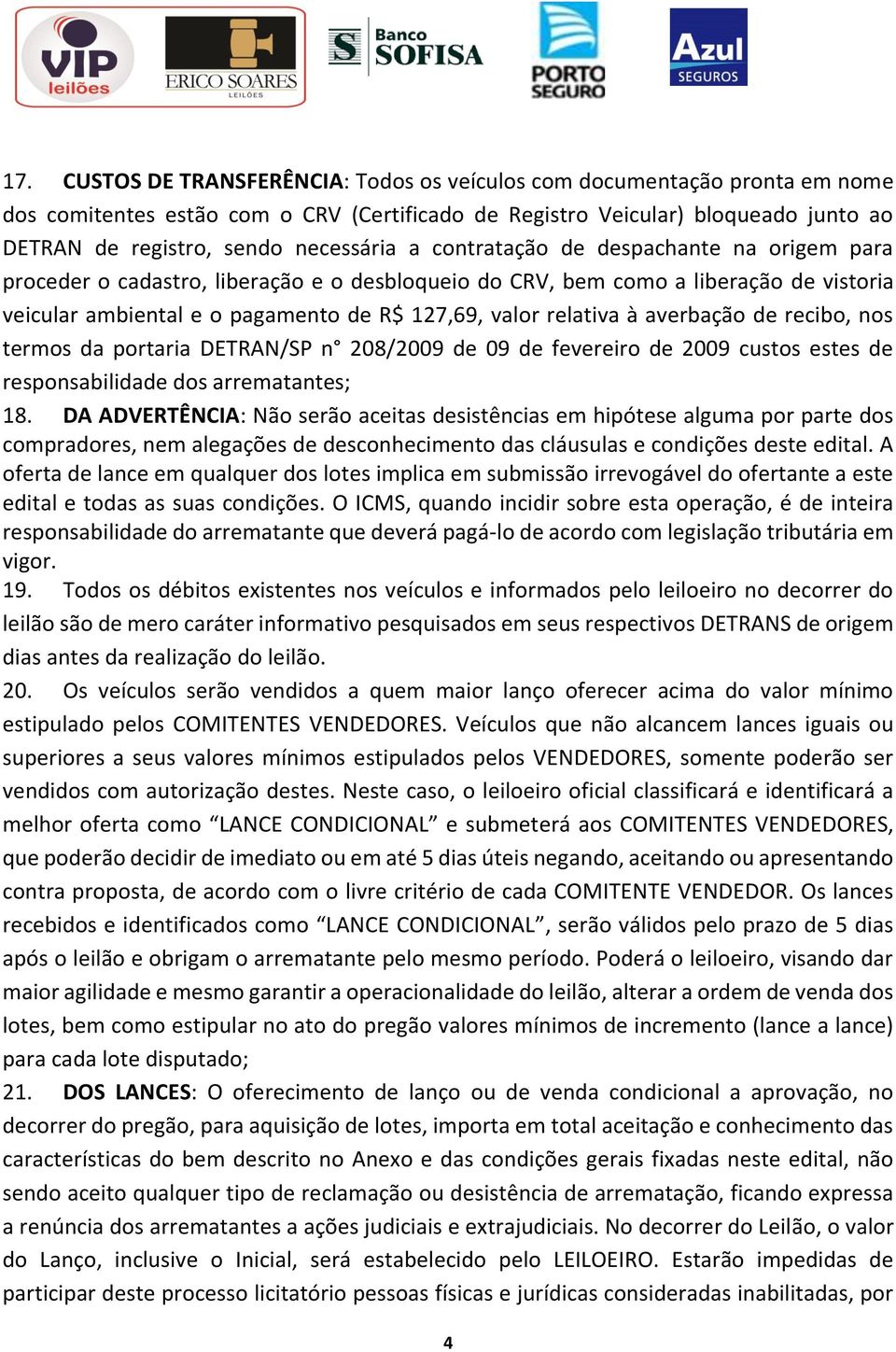 relativa à averbação de recibo, nos termos da portaria DETRAN/SP n 208/2009 de 09 de fevereiro de 2009 custos estes de responsabilidade dos arrematantes; 18.