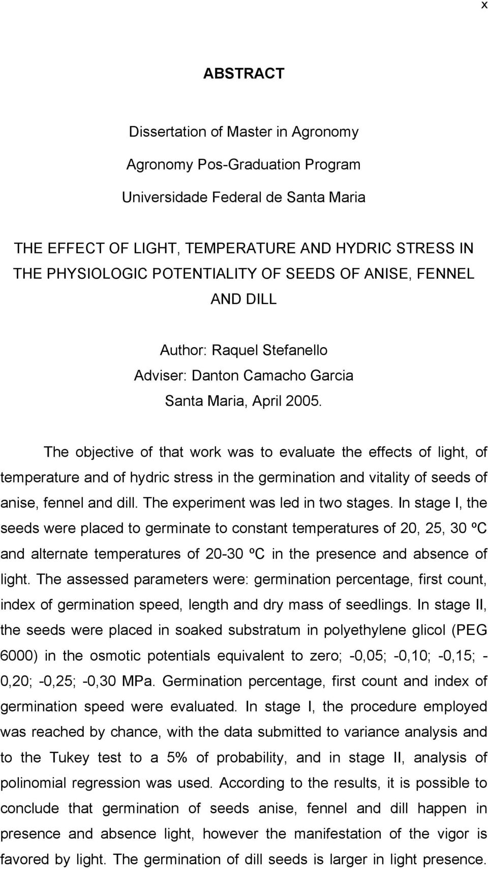 The objective of that work was to evaluate the effects of light, of temperature and of hydric stress in the germination and vitality of seeds of anise, fennel and dill.