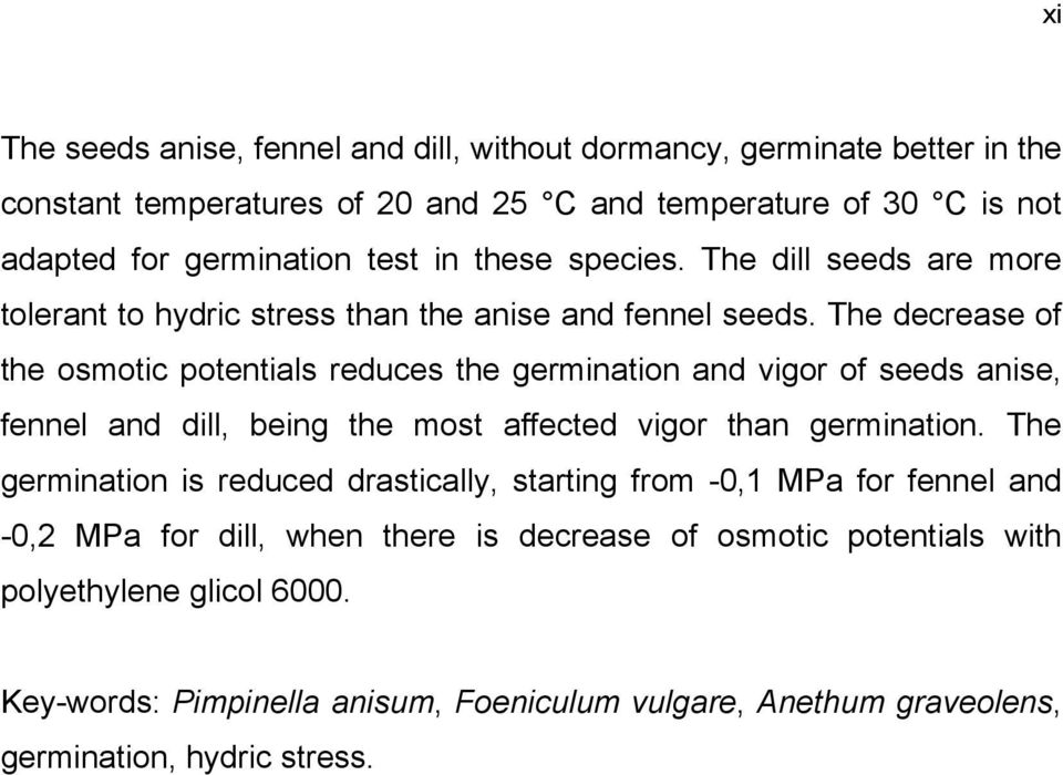 The decrease of the osmotic potentials reduces the germination and vigor of seeds anise, fennel and dill, being the most affected vigor than germination.