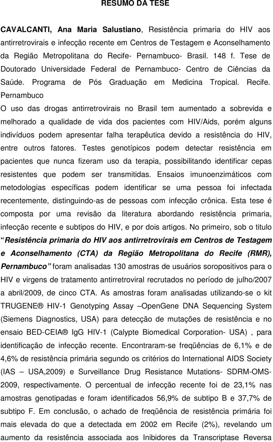 Pernambuco O uso das drogas antirretrovirais no Brasil tem aumentado a sobrevida e melhorado a qualidade de vida dos pacientes com HIV/Aids, porém alguns indivíduos podem apresentar falha terapêutica