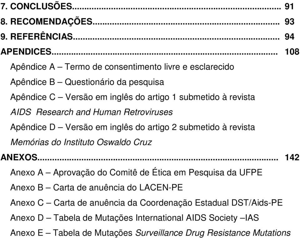 Research and Human Retroviruses Apêndice D Versão em inglês do artigo 2 submetido à revista Memórias do Instituto Oswaldo Cruz ANEXOS.