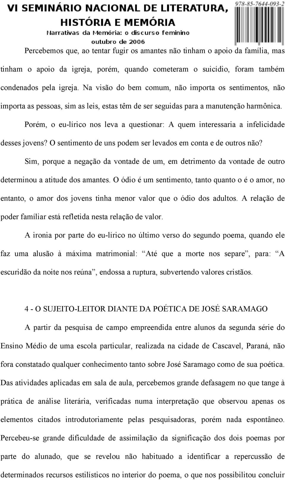 Porém, o eu-lírico nos leva a questionar: A quem interessaria a infelicidade desses jovens? O sentimento de uns podem ser levados em conta e de outros não?