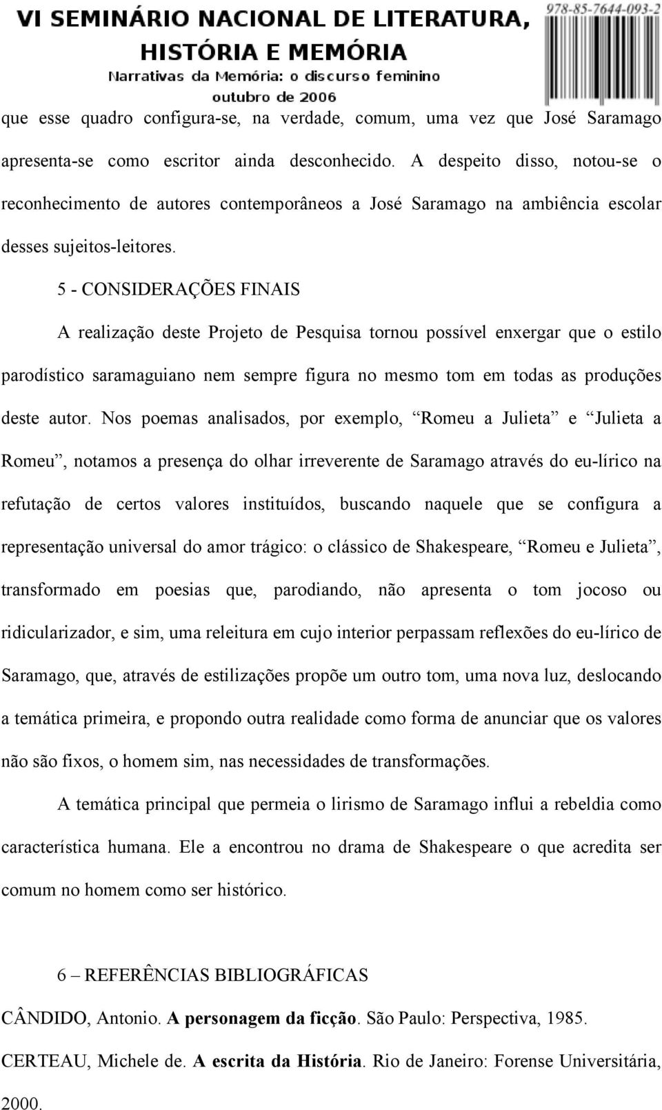 5 - CONSIDERAÇÕES FINAIS A realização deste Projeto de Pesquisa tornou possível enxergar que o estilo parodístico saramaguiano nem sempre figura no mesmo tom em todas as produções deste autor.