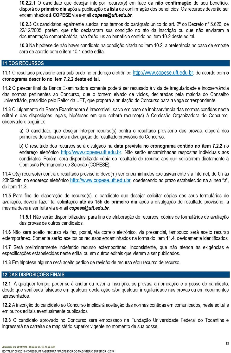 626, d 22/12/2005, porém, qu não dclararam sua condição no ato da inscrição ou qu não nviaram a documntação comprobatória, não farão jus ao bnfício contido no itm 10.