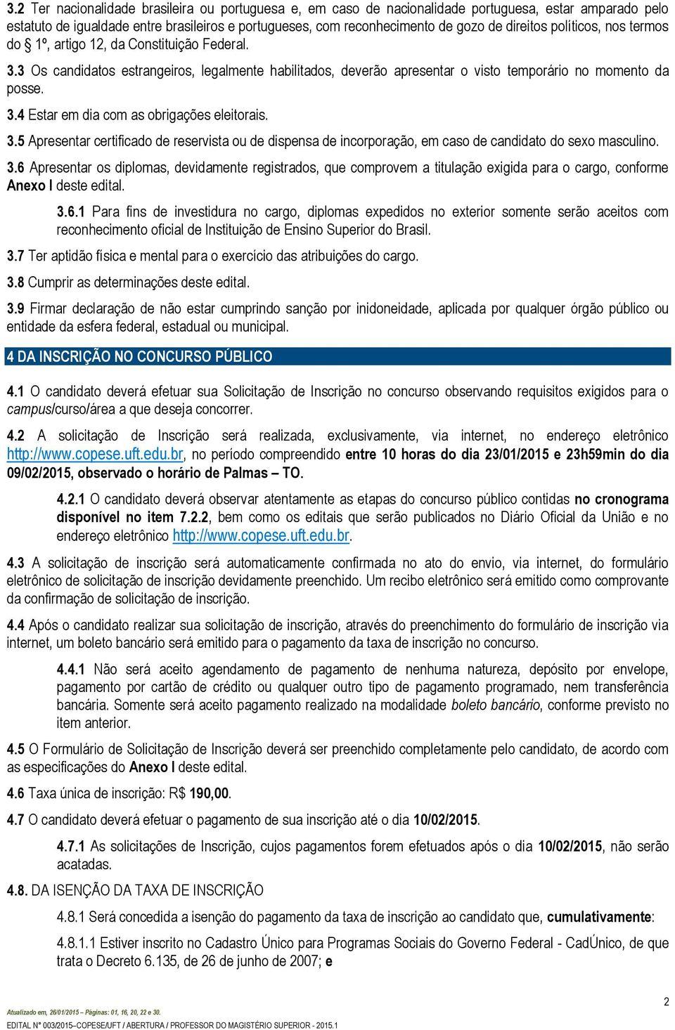 3.6 Aprsntar os diplomas, dvidamnt rgistrados, qu comprovm a titulação xigida para o cargo, conform Anxo I dst dital. 3.6.1 Para fins d invstidura no cargo, diplomas xpdidos no xtrior somnt srão acitos com rconhcimnto oficial d Instituição d Ensino Suprior do Brasil.