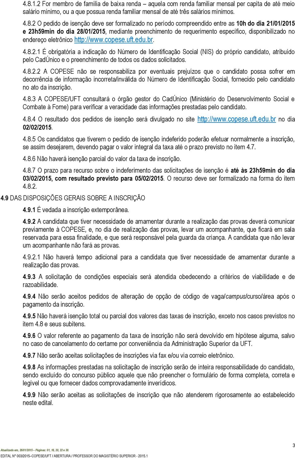 /01/2015 23h59min do dia 28/01/2015, mdiant prnchimnto d rqurimnto spcífico, disponibilizado no ndrço ltrônico http://www.cops.uft.du.br. 4.8.2.1 É obrigatória a indicação do Númro d Idntificação Social (NIS) do próprio candidato, atribuído plo CadÚnico o prnchimnto d todos os dados solicitados.