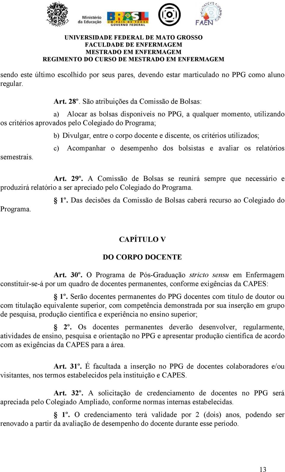 b) Divulgar, entre o corpo docente e discente, os critérios utilizados; c) Acompanhar o desempenho dos bolsistas e avaliar os relatórios Art. 29º.