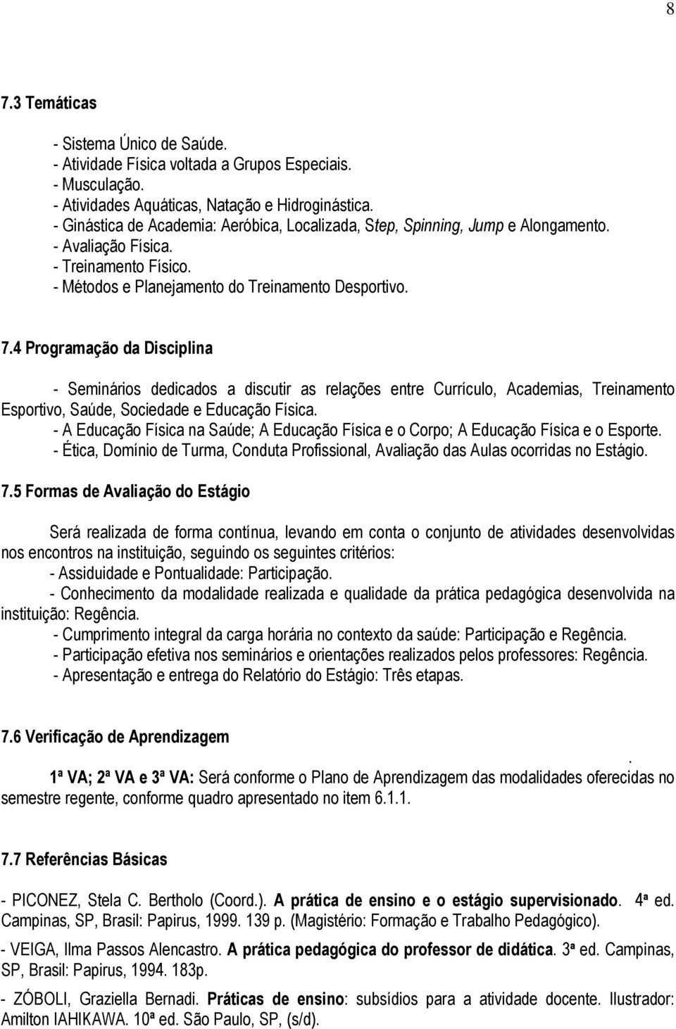 4 Programação da Disciplina - Seminários dedicados a discutir as relações entre Currículo, Academias, Treinamento Esportivo, Saúde, Sociedade e Educação Física.