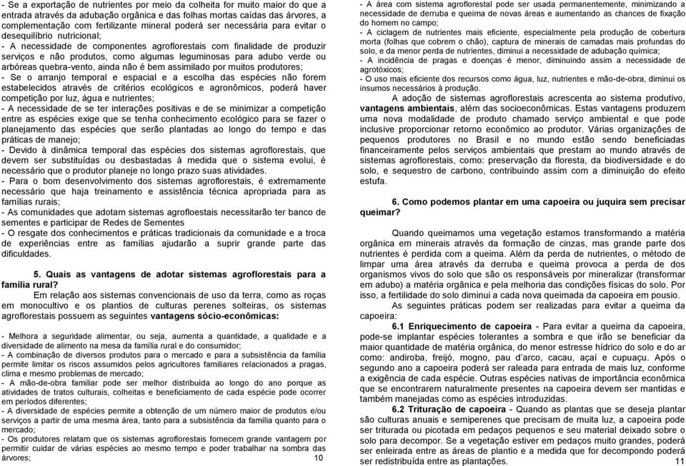 verde ou arbóreas quebra-vento, ainda não é bem assimilado por muitos produtores; - Se o arranjo temporal e espacial e a escolha das espécies não forem estabelecidos através de critérios ecológicos e