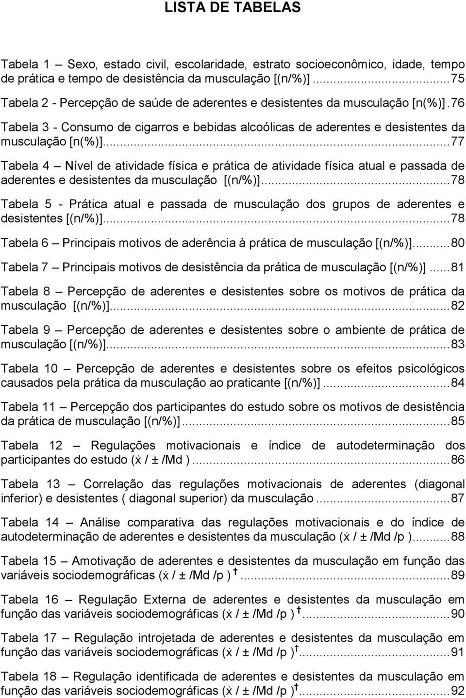 .. 77 Tabela 4 Nível de atividade física e prática de atividade física atual e passada de aderentes e desistentes da musculação [(n/%)].