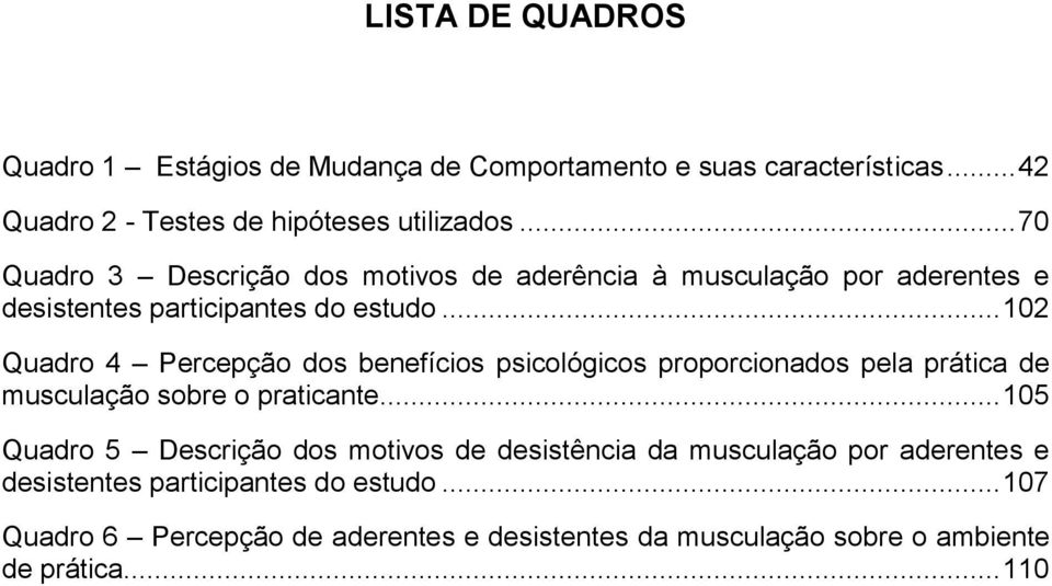 .. 102 Quadro 4 Percepção dos benefícios psicológicos proporcionados pela prática de musculação sobre o praticante.