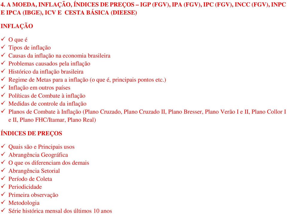 ) Inflação em outros países Políticas de Combate à inflação Medidas de controle da inflação Planos de Combate à Inflação (Plano Cruzado, Plano Cruzado II, Plano Bresser, Plano Verão I e II, Plano