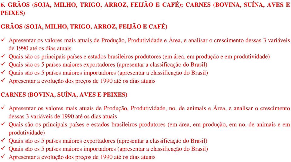 Quais são os 5 países maiores exportadores (apresentar a classificação do Brasil) Quais são os 5 países maiores importadores (apresentar a classificação do Brasil) Apresentar a evolução dos preços de