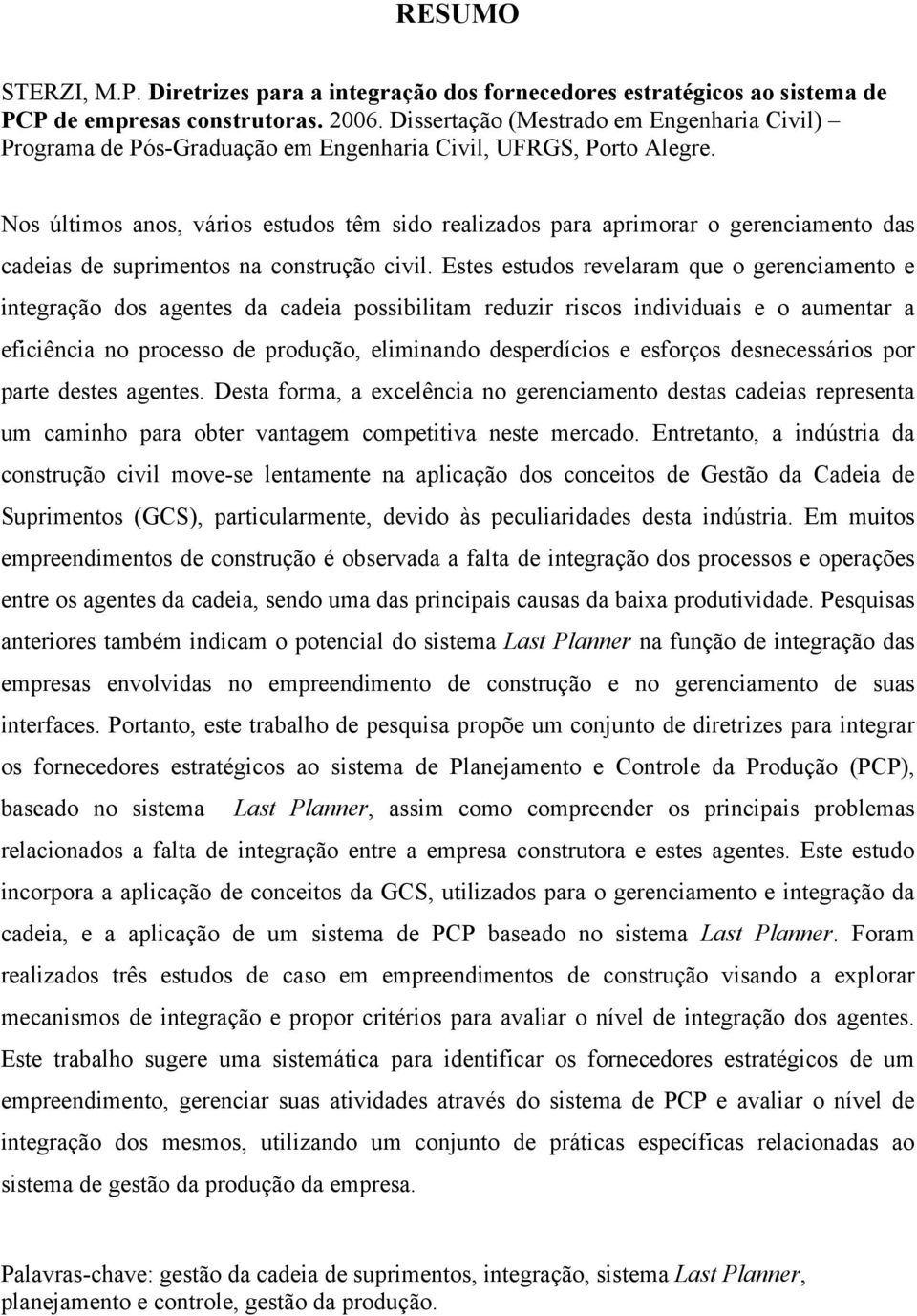 Nos últimos anos, vários estudos têm sido realizados para aprimorar o gerenciamento das cadeias de suprimentos na construção civil.