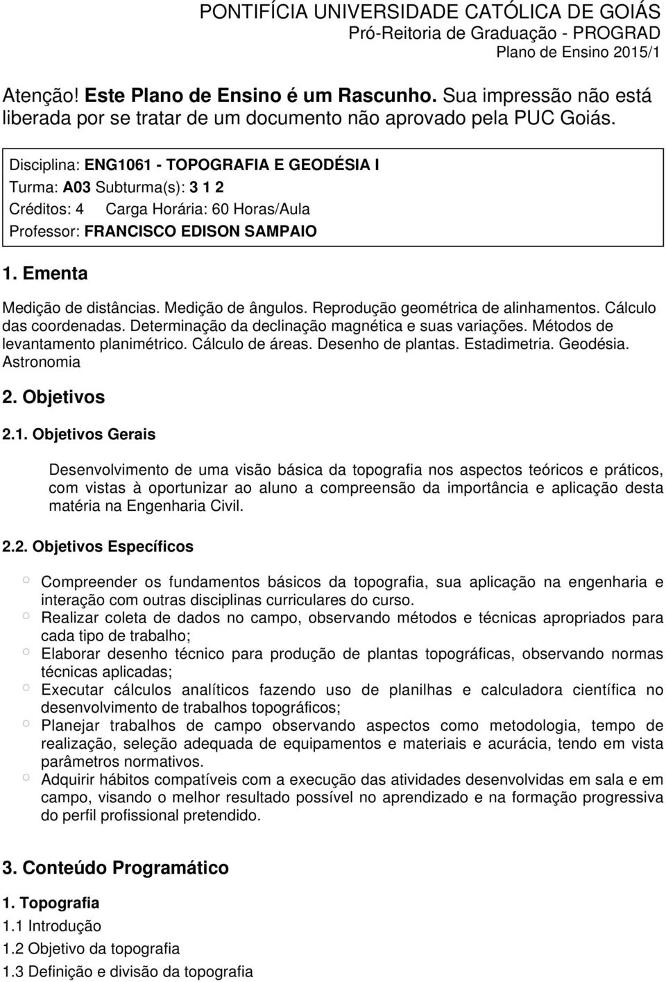 Disciplina: ENG1061 - TOOGRAFIA E GEODÉSIA I Turma: A03 Subturma(s): 3 1 2 Créditos: 4 Carga Horária: 60 Horas/Aula rofessor: FRANCISCO EDISON SAMAIO 1. Ementa Medição de distâncias.