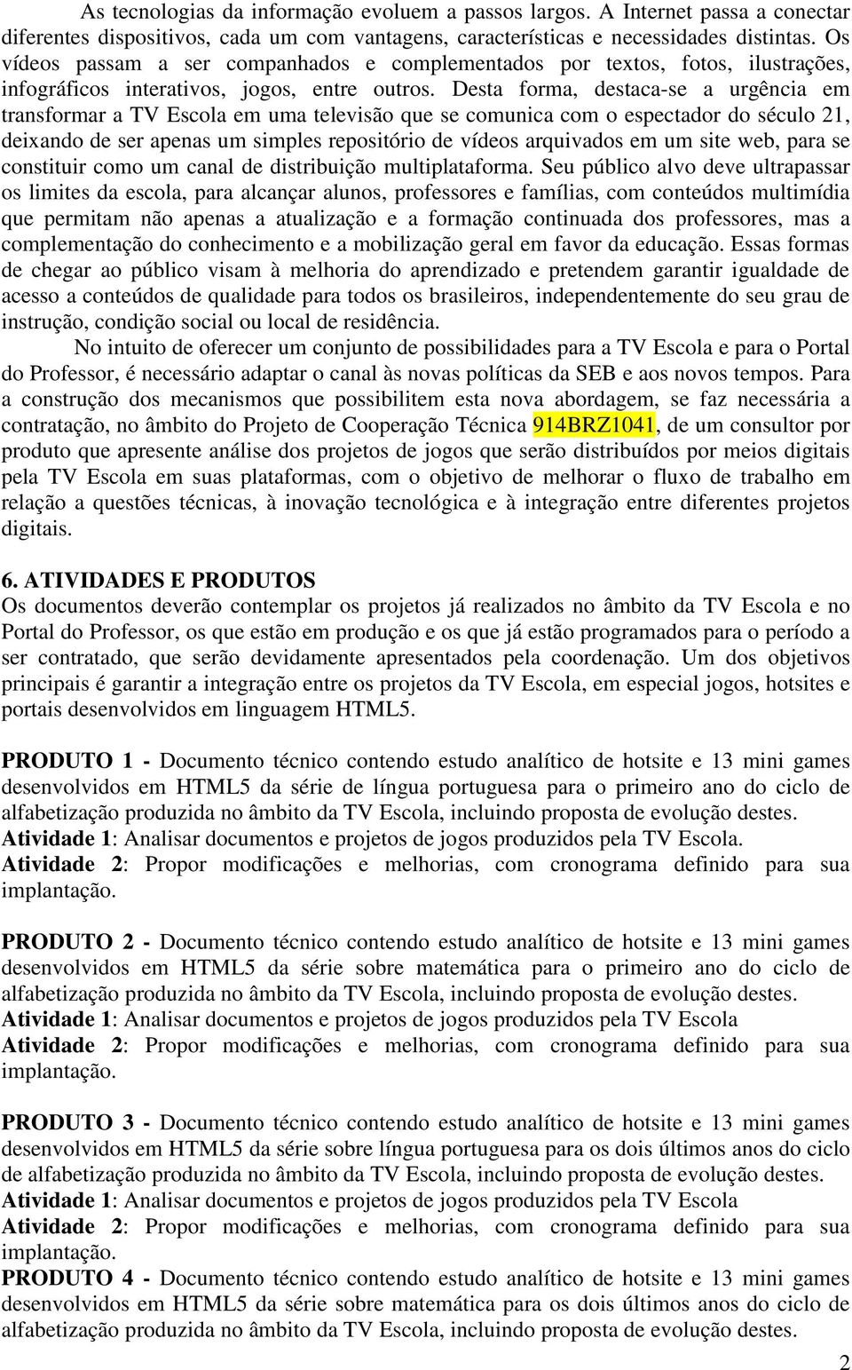 Desta forma, destaca-se a urgência em transformar a TV Escola em uma televisão que se comunica com o espectador do século 21, deixando de ser apenas um simples repositório de vídeos arquivados em um