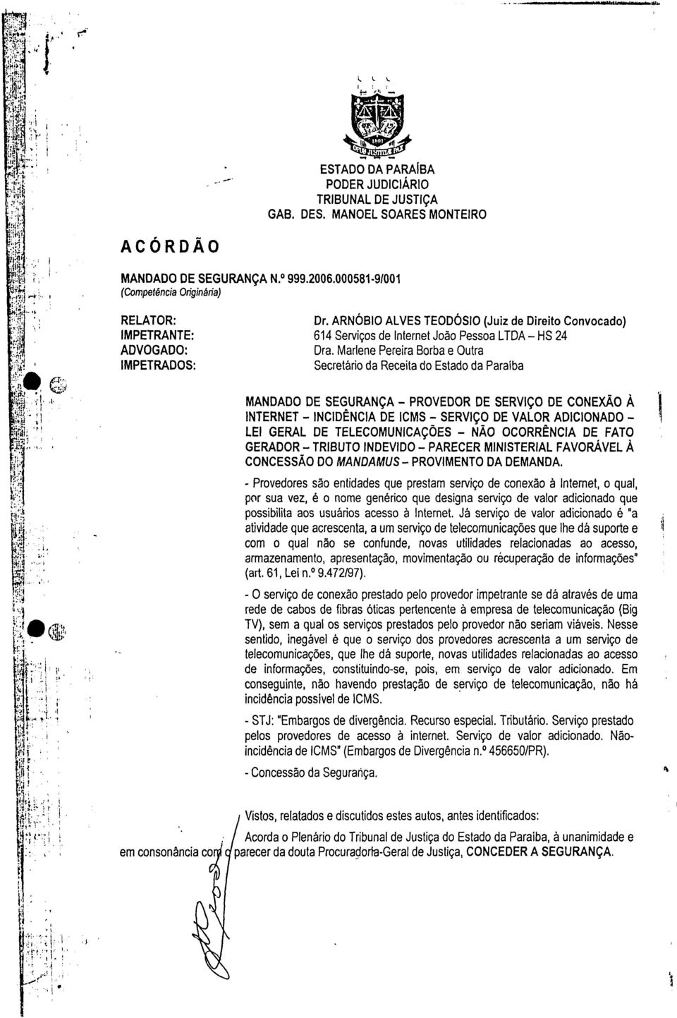 * f' Itf' RELATOR: Dr ARNÓBIO ALVES TEODÓSIO (Juz de Dreto Convocado) IMPETRANTE: 64 Servços de Internet João Pessoa LTDA - HS 24 44 ADVOGADO: Dra Marlene Perera Borba e Outra IMPETRADOS: Secretáro