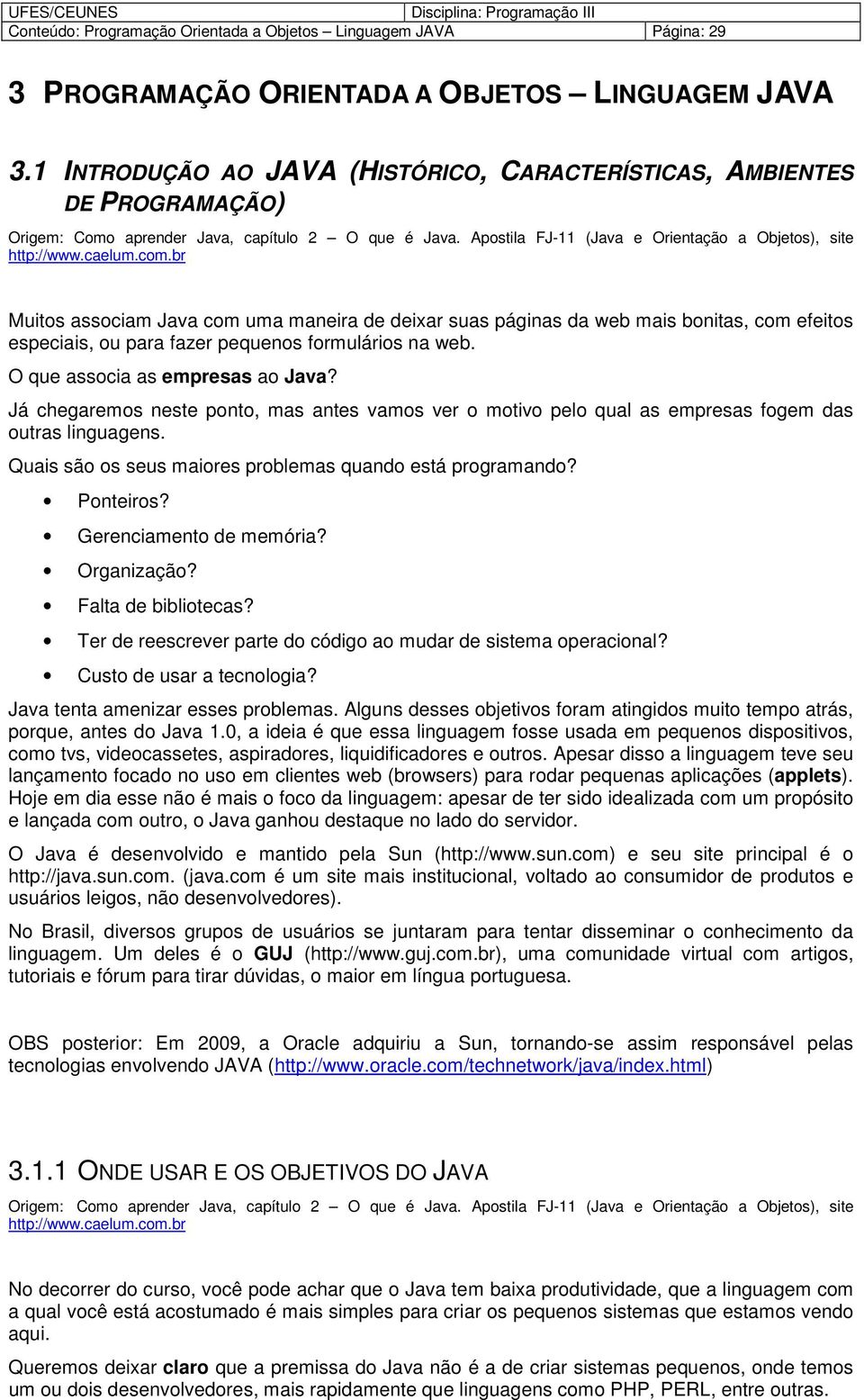 br Muits assciam Java cm uma maneira de deixar suas páginas da web mais bnitas, cm efeits especiais, u para fazer pequens frmuláris na web. O que asscia as empresas a Java?