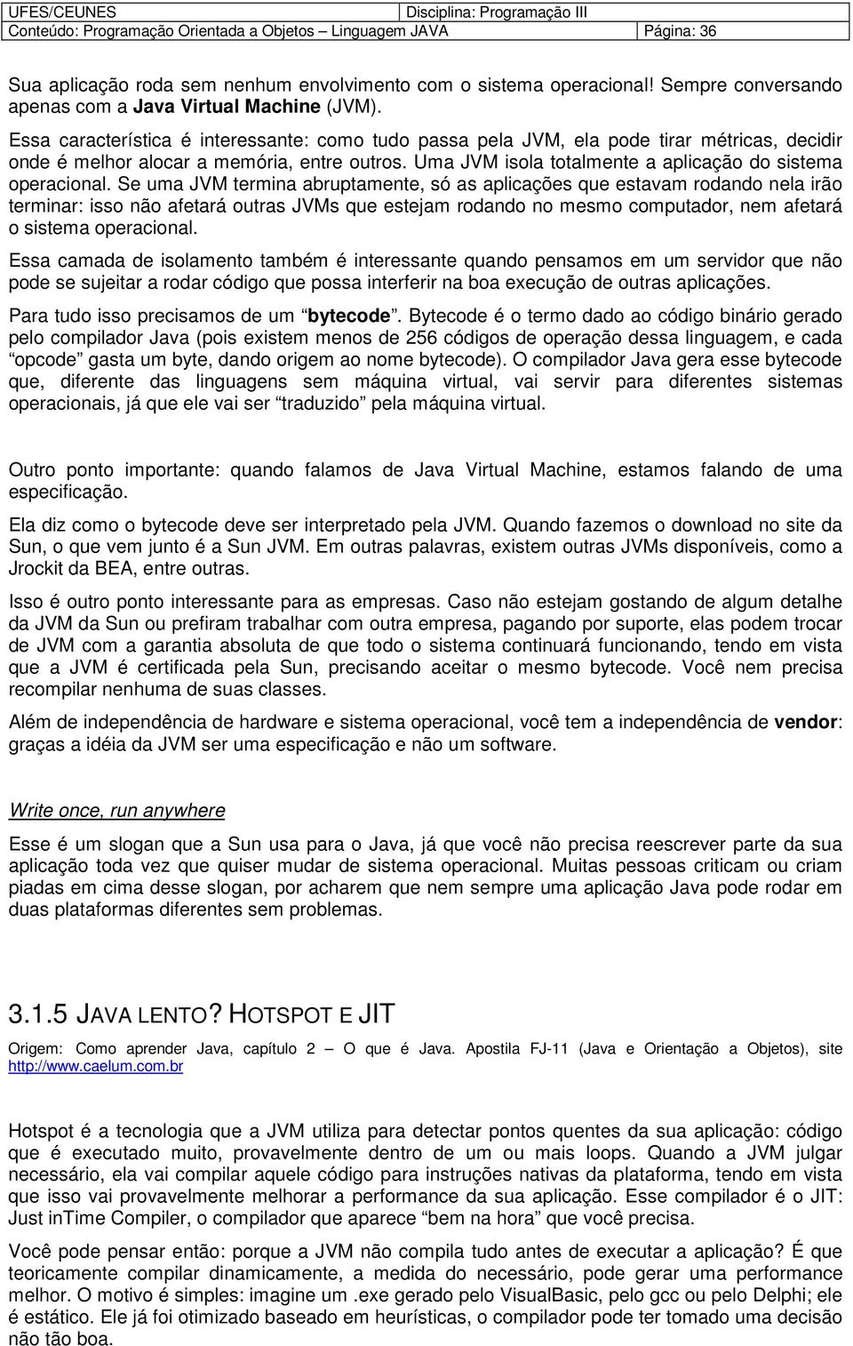 Uma JVM isla ttalmente a aplicaçã d sistema peracinal.