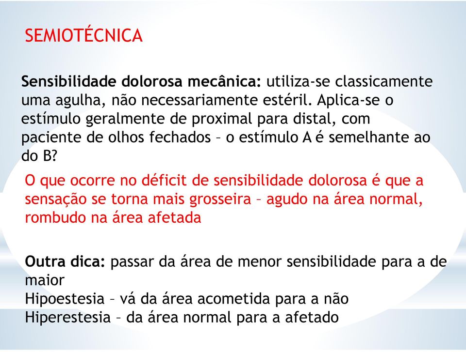 O que ocorre no déficit de sensibilidade dolorosa é que a sensação se torna mais grosseira agudo na área normal, rombudo na área