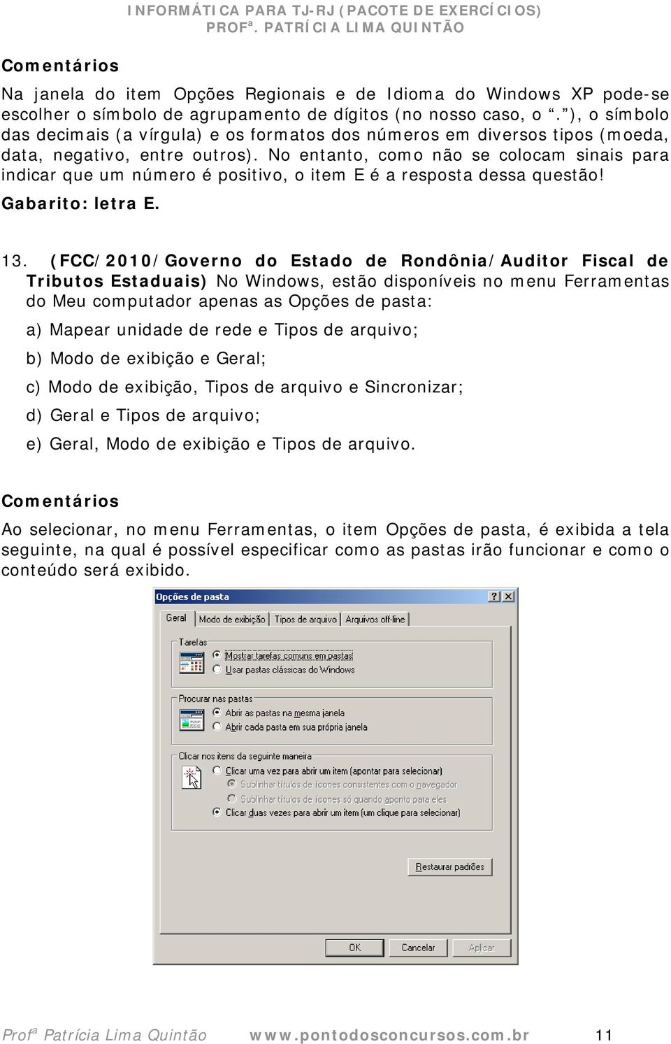 No entanto, como não se colocam sinais para indicar que um número é positivo, o item E é a resposta dessa questão! Gabarito: letra E. 13.