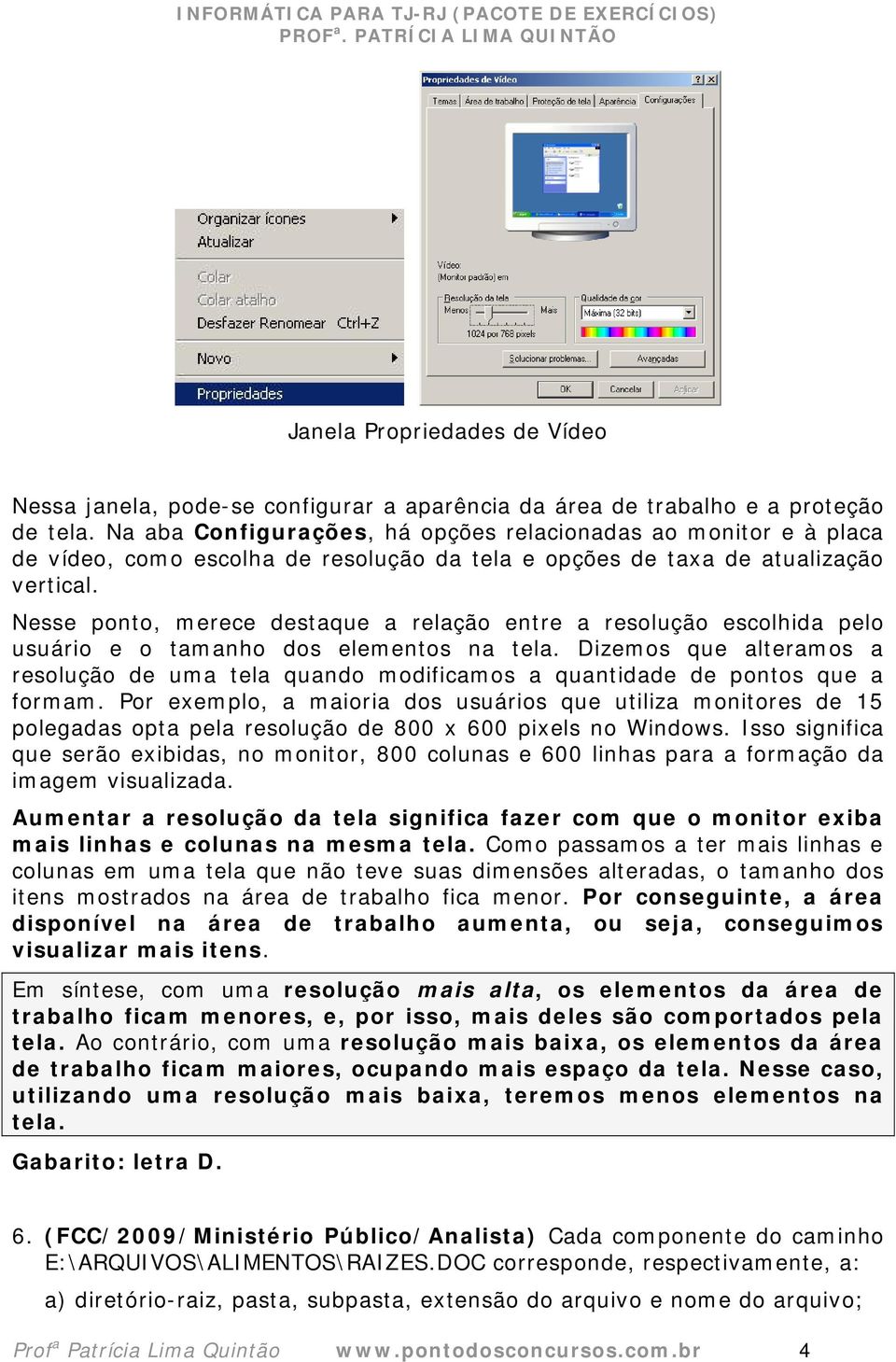 Nesse ponto, merece destaque a relação entre a resolução escolhida pelo usuário e o tamanho dos elementos na tela.