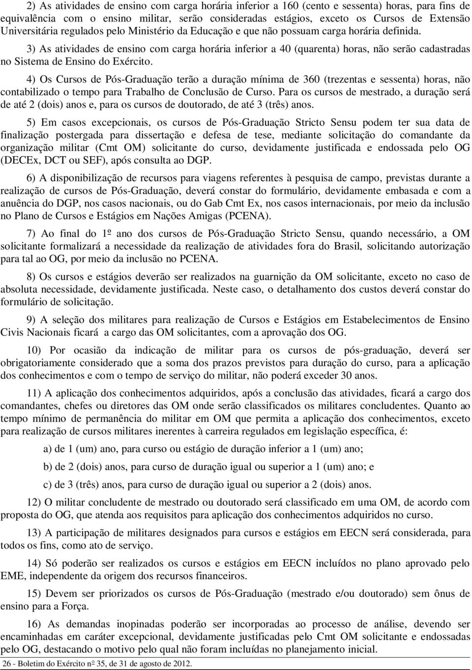 3) As atividades de ensino com carga horária inferior a 40 (quarenta) horas, não serão cadastradas no Sistema de Ensino do Exército.