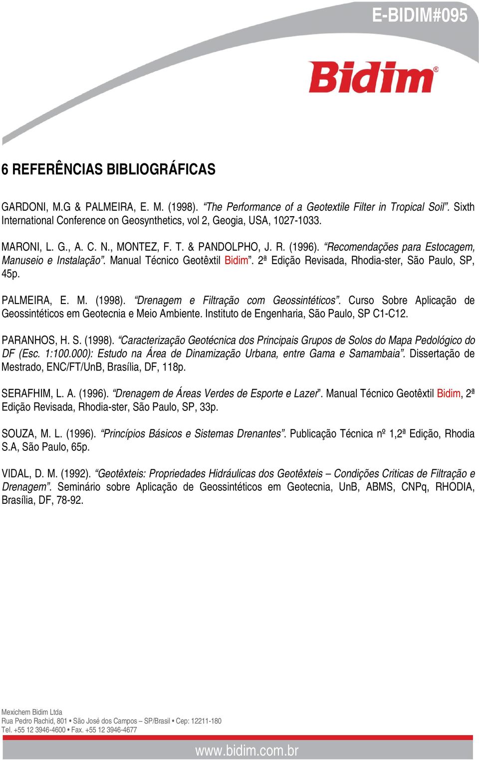 Manual Técnico Geotêxtil Bidim. 2ª Edição Revisada, Rhodia-ster, São Paulo, SP, 45p. PALMEIRA, E. M. (1998). Drenagem e Filtração com Geossintéticos.