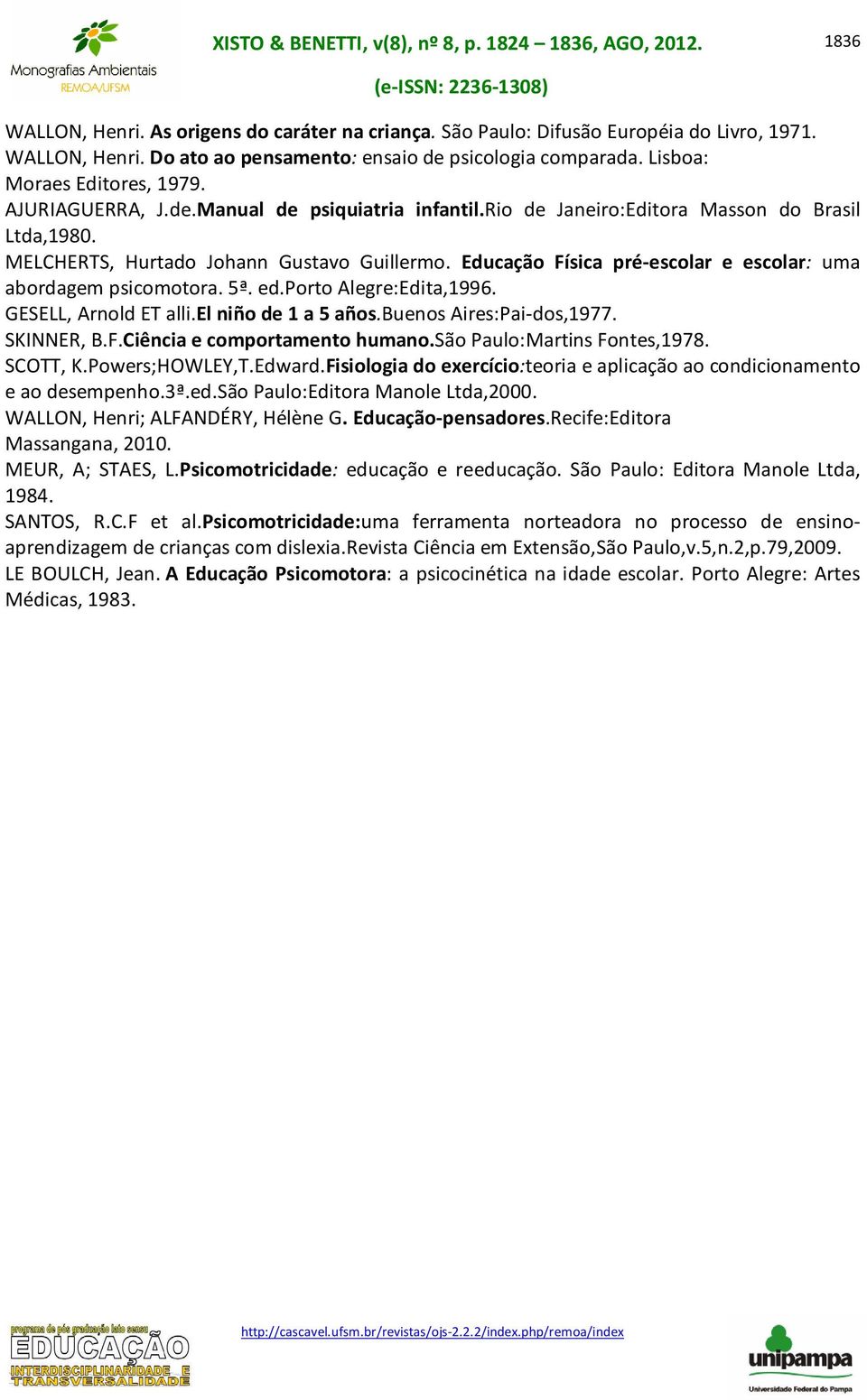 Educação Física pré-escolar e escolar: uma abordagem psicomotora. 5ª. ed.porto Alegre:Edita,1996. GESELL, Arnold ET alli.el niño de 1 a 5 años.buenos Aires:Pai-dos,1977. SKINNER, B.F.Ciência e comportamento humano.