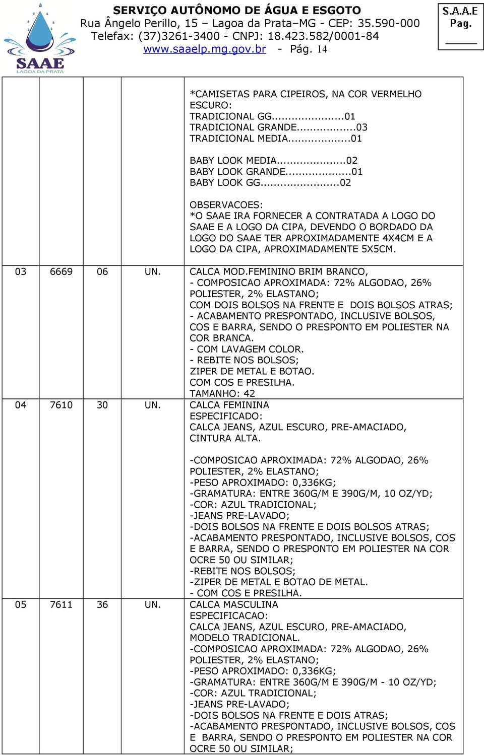 ..02 OBSERVACOES: *O SAAE IRA FORNECER A CONTRATADA A LOGO DO SAAE E A LOGO DA CIPA, DEVENDO O BORDADO DA LOGO DO SAAE TER APROXIMADAMENTE 4X4CM E A LOGO DA CIPA, APROXIMADAMENTE 5X5CM. 03 6669 06 UN.