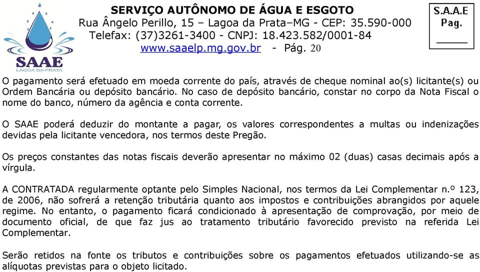 O SAAE poderá deduzir do montante a pagar, os valores correspondentes a multas ou indenizações devidas pela licitante vencedora, nos termos deste Pregão.